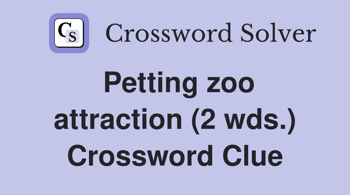 Petting zoo attraction (2 wds.) - Crossword Clue Answers - Crossword Solver